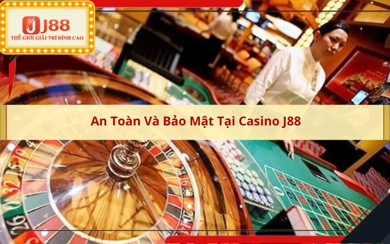 An Toàn Và Bảo Mật Tại Casino J88