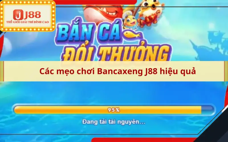 Các mẹo chơi Bancaxeng J88 hiệu quả