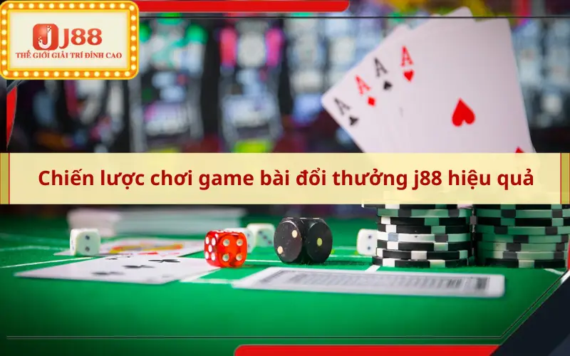 Chiến lược chơi game bài đổi thưởng j88 hiệu quả