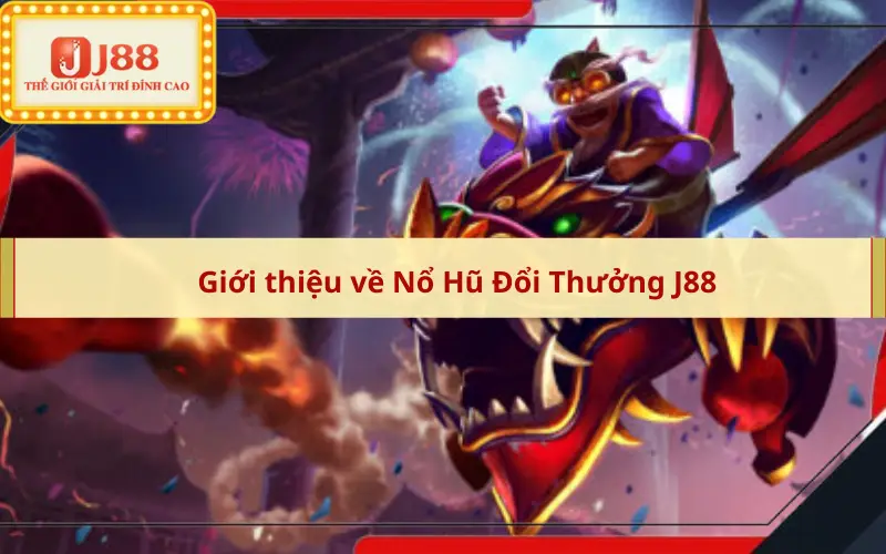 Giới thiệu về Nổ Hũ Đổi Thưởng J88