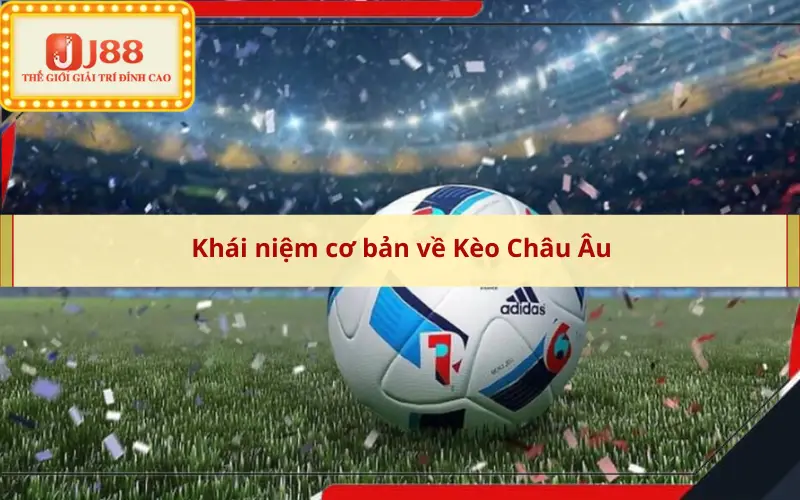 Khái niệm cơ bản về Kèo Châu Âu