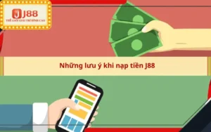 Những lưu ý khi nạp tiền J88