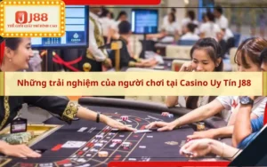 Những trải nghiệm của người chơi tại Casino Uy Tín J88