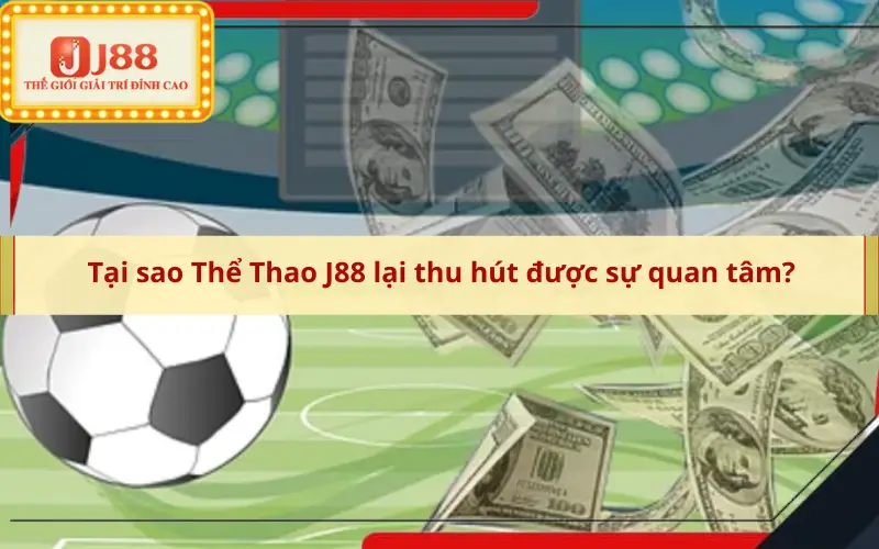 Tại sao Thể Thao J88 lại thu hút được sự quan tâm?