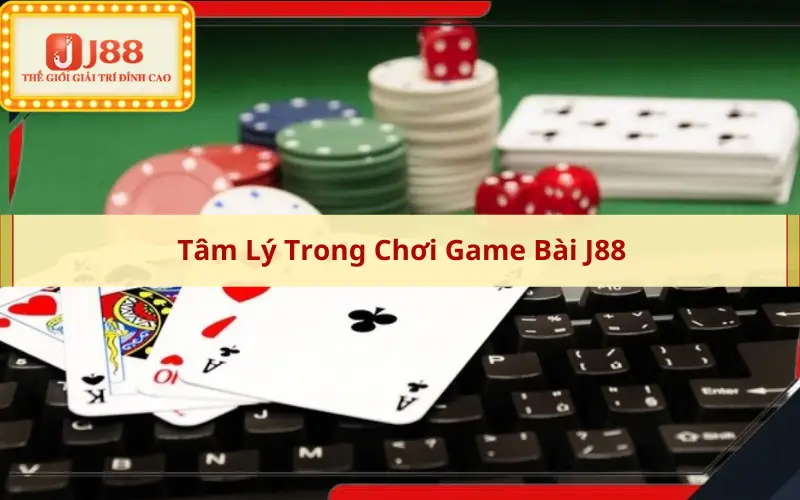 Tâm Lý Trong Chơi Game Bài J88