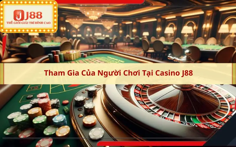 Tham Gia Của Người Chơi Tại Casino J88