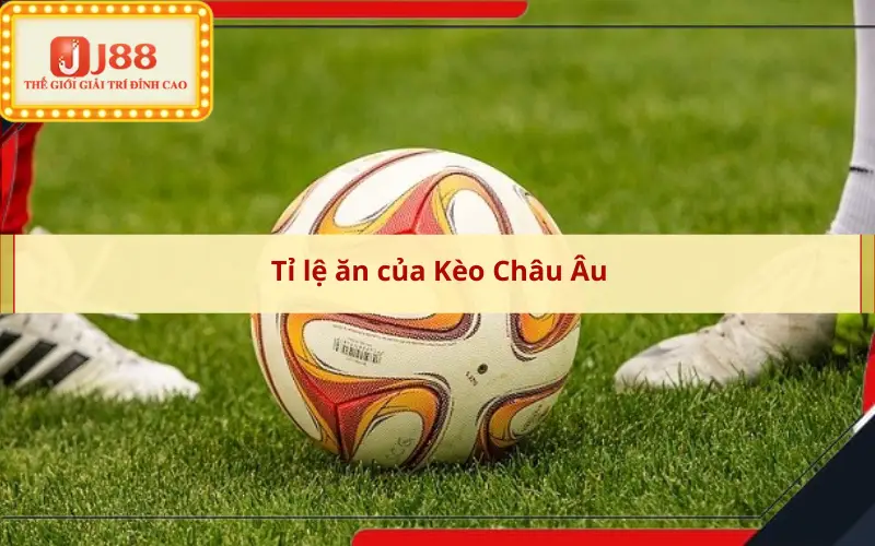 Tỉ lệ ăn của Kèo Châu Âu