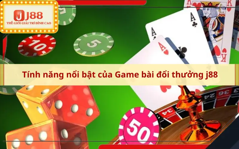 Tính năng nổi bật của Game bài đổi thưởng j88