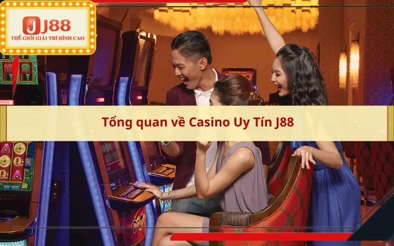 Tổng quan về Casino Uy Tín J88