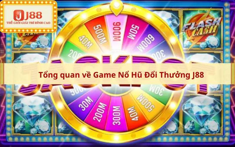 Tổng quan về Game Nổ Hũ Đổi Thưởng J88