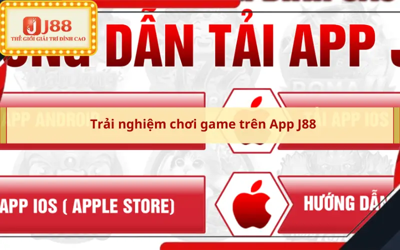 Trải nghiệm chơi game trên App J88