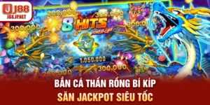 Bắn Cá Thần Rồng - Bí Kíp Săn Jackpot Siêu Tốc