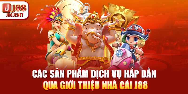 Các sản phẩm dịch vụ hấp dẫn qua giới thiệu nhà cái J88