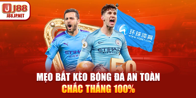 Mẹo bắt kèo bóng đá an toàn, chắc thắng 100%