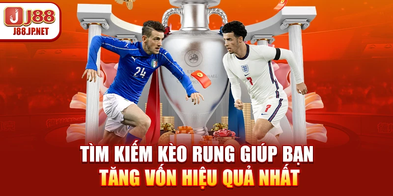 Tìm kiếm kèo rung giúp bạn tăng vốn hiệu quả nhất