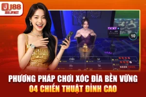 Phương Pháp Chơi Xóc Đĩa Bền Vững | 04 Chiến Thuật Đỉnh Cao